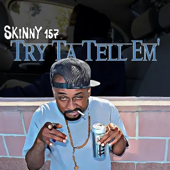 Try Ta Tell Em' by Skinny 157