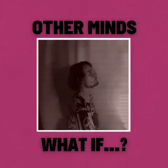 What If...? by Other Minds