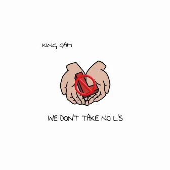 We Don't Take No L's by King Qam