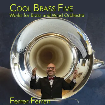 Ferrer Ferran: Cool Brass Five, Works For Brass And Wind Orchestra by Ferrer Ferran