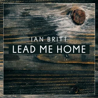 Lead Me Home by Ian Britt