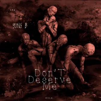 Don’t Deserve Me by YUNG B