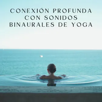 Conexión Profunda Con Sonidos Binaurales De Yoga by Música de yoga feliz