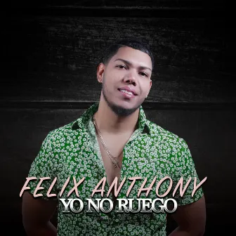 Yo No Ruego by Felix Anthony