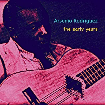 The Early Years by Arsenio Rodríguez