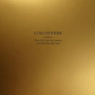 When Life Gives You Lemons, You Paint That Shit Gold by Atmosphere