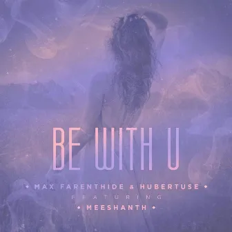 Be With U by Max Farenthide