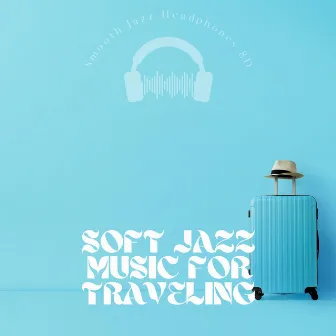 Soft Jazz Music for Traveling by Smooth Jazz Headphones 8D