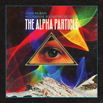 Accidental Soundtracks, Vol. 1: The Alpha Particle by John McBain