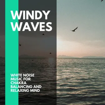 Windy Waves - White Noise Music for Chakra Balancing and Relaxing Mind by Incredible Oceans