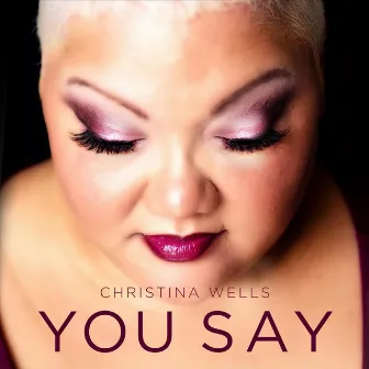 You Say by Christina Wells