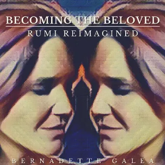 Becoming the Beloved: Rumi Reimagined by Bernadette Galea