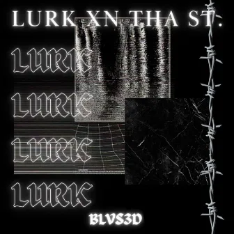 LURK XN THA ST. by BLVS3D