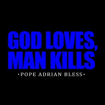 God Loves, Man Kills by Pope Adrian Bless