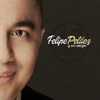 Felipe Pelaéz Y Sus Amigos, 10 Años by Felipe Peláez