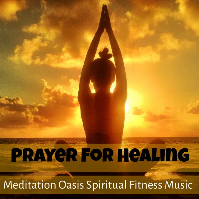 Prayer For Healing - Meditation Oasis Spiritual Fitness Music for Daily Stress Release with Nature Instrumental Sounds