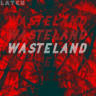 Wasteland by Latch