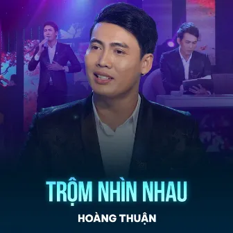 Trộm Nhìn Nhau by Hoàng Thuận