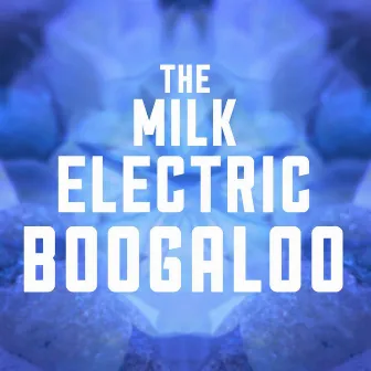 The Milk Electric Boogaloo by Shamans