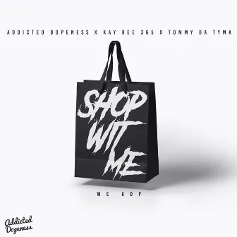 Shop Wit Me by Addicted Dopeness