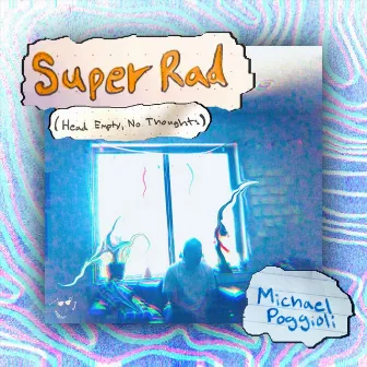 Super Rad (Head Empty, No Thoughts) by Michael Poggioli