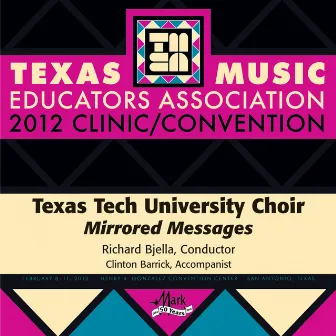 2012 Texas Music Educators Association (TMEA): Texas Tech University Choir (Mirrored Messages) by Richard Bjella