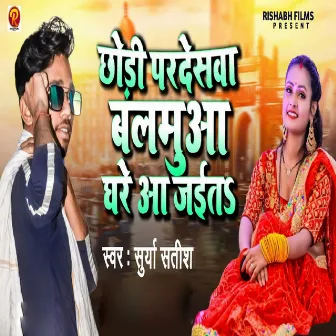 Chhodi Pardeswa Balamuaa Ghare Aa Jaita by Surya Satish