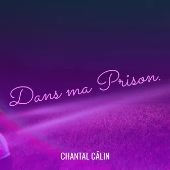 Dans ma Prison. by Chantal Câlin