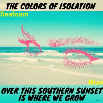 The Colors of Isolation, Over This Southern Sunset Is Where We Grow by IVIX