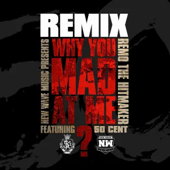 Why You Mad At Me (Remix) [feat. 50 Cent] by Remo the Hitmaker