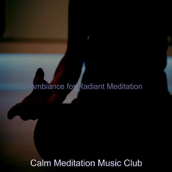 Ambiance for Radiant Meditation by Calm Meditation Music Club