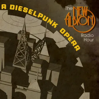 The New Albion Radio Hour: A Dieselpunk Opera by Paul Shapera