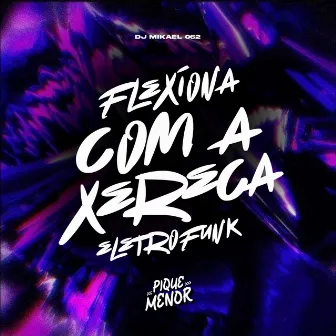 Flexiona Com a Xereca (Eletrofunk) by PIQUE DOS MENOR