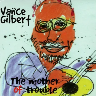 The Mother of Trouble by Vance Gilbert