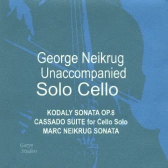 Unaccompanied Solo Cello - Kodály Sonata Op. 8, Cassado Suite, Marc Neikrug Unaccompanied Sonata by George Neikrug