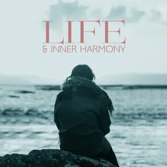 Life & Inner Harmony: 15 Songs to Help You Unwind and Relax by Soothing Music Specialists