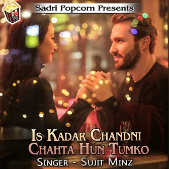 Is Kadar Chandni Chahta Hun Tumko by Sujit Minz