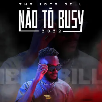 Não Tô Busy by Tha Ibra Bill