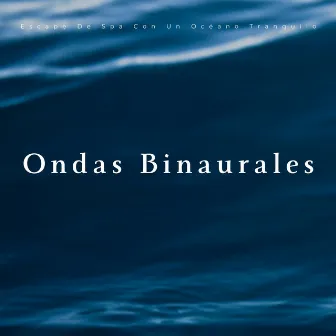 Ondas Binaurales: Escape De Spa Con Un Océano Tranquilo by Spa Y Relax Suave