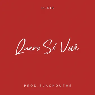 Quero Só Você by Ulrik