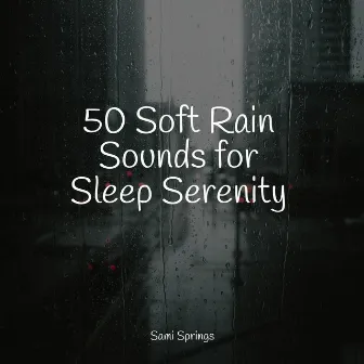 50 Soft Rain Sounds for Sleep Serenity by Nature & Sounds Backgrounds