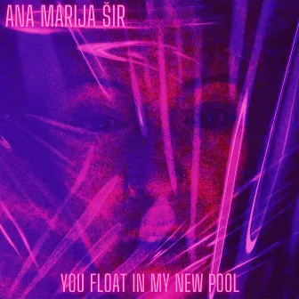 You Float in My New Pool by Ana Marija Šir