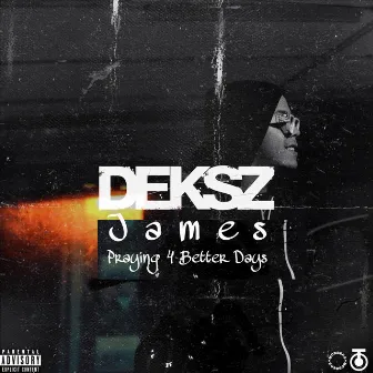 Praying 4 Better Days by Deksz James