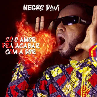 Só o Amor pra Acabar Com a Dor by Negro Davi