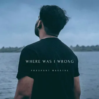 Where Was I Wrong by Prashant Marathe