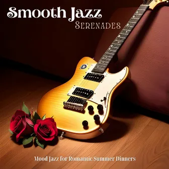 Smooth Jazz Serenades: Mood Jazz for Romantic Summer Dinners by Sexting Soft Jazz Maestro