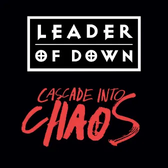 Cascade into Chaos by Leader Of Down