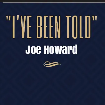 I've Been Told by Joe Howard