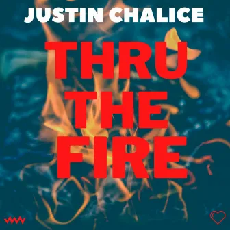 Thru The Fire by Justin Chalice