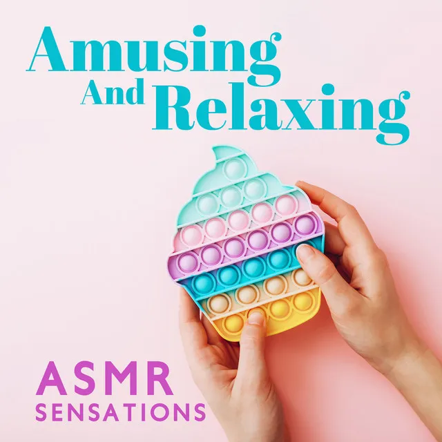 Amusing And Relaxing ASMR Sensations